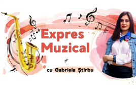 EXPRES MUZICAL din 22 aprilie 2024, cu Gabriela Ştirbu